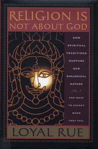 Religion Is Not About God: How Spiritual Traditions Nurture Our Biological Nature and What to Expect When They Fail - Click to Buy