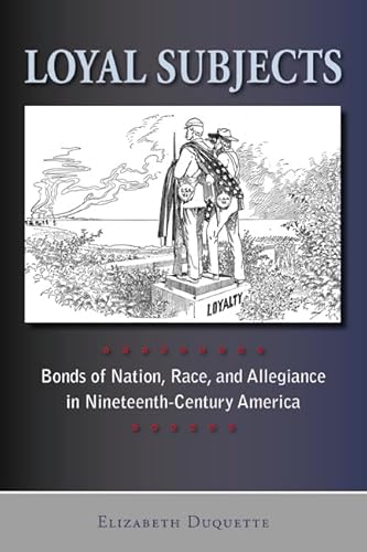 Loyal Subjects: Bonds of Nation, Race, and Allegiance in Nineteenth-Century America - Click to Buy