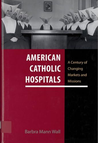 American Catholic Hospitals: A Century of Changing Markets and Missions - Click to Buy