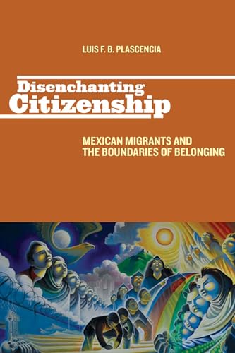 Disenchanting Citizenship: Mexican Migrants and the Boundaries of Belonging - Click to Buy