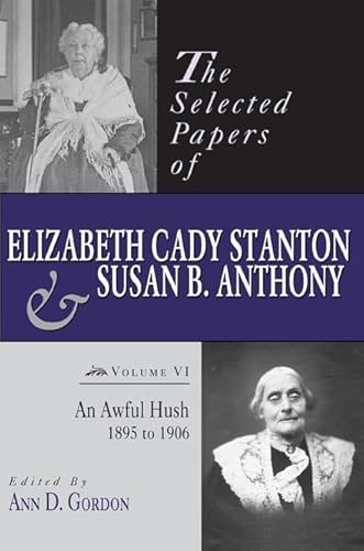 The Selected Papers of Elizabeth Cady Stanton and Susan B. Anthony: An Awful Hush, 1895 to 1906 - Click to Buy