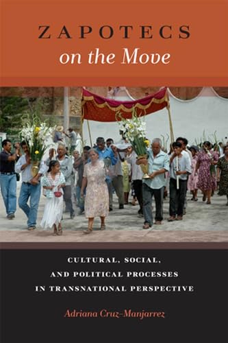 Zapotecs on the Move: Cultural, Social, and Political Processes in Transnational Perspective (Latinidad: Transnational Cultures in the United States)
