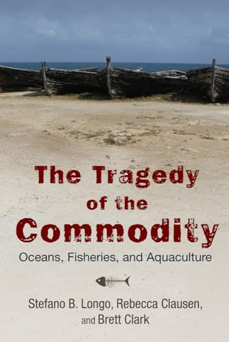 The Tragedy of the Commodity: Oceans, Fisheries, and Aquaculture - Click to Buy