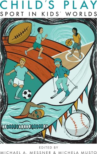 Child's Play: Sport in Kids' Worlds (Critical Issues in Sport and Society) - Click to Buy