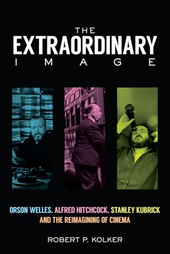 The Extraordinary Image: Orson Welles, Alfred Hitchcock, Stanley Kubrick, and the Reimagining of Cinema - Click to Buy