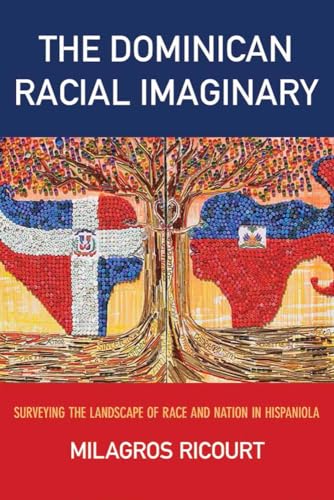 The Dominican Racial Imaginary: Surveying the Landscape of Race and Nation in Hispaniola (Critical Caribbean Studies) - Click to Buy