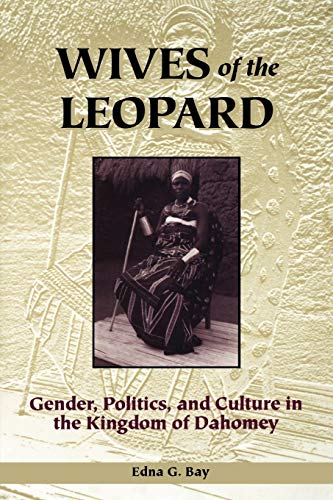 Wives of the Leopard: Gender, Politics, and Culture in the Kingdom of Dahomey
