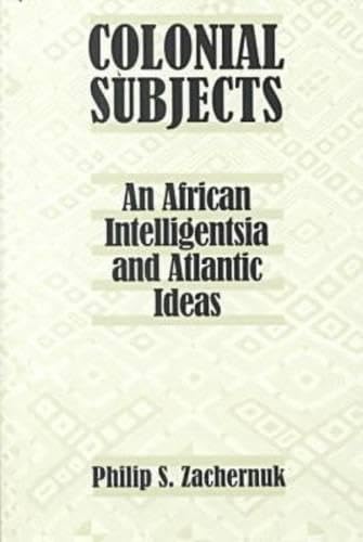 Colonial Subjects: An African Intelligentsia and Atlantic Ideas - Click to Buy