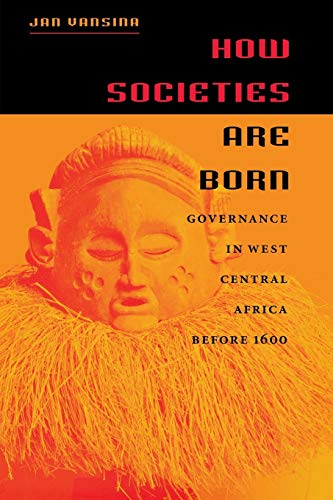 How Societies Are Born: Governance in West Central Africa before 1600 - Click to Buy