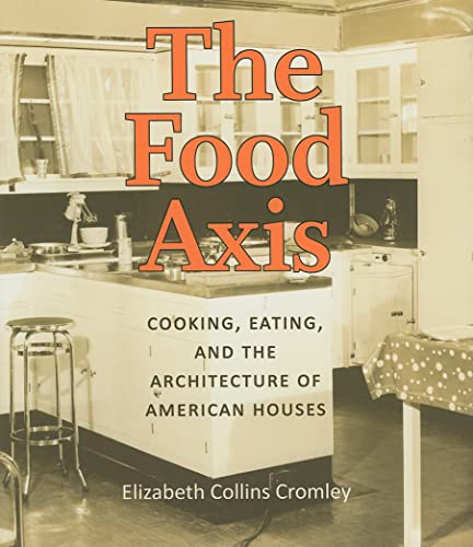 The Food Axis: Cooking, Eating, and the Architecture of American Houses - Click to Buy