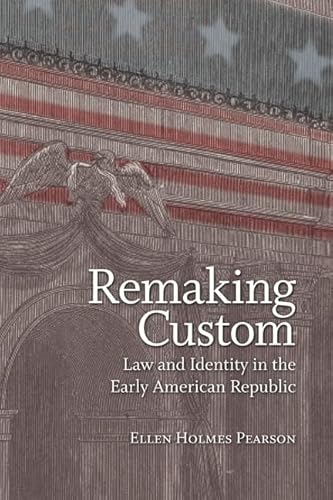 Remaking Custom: Law and Identity in the Early American Republic