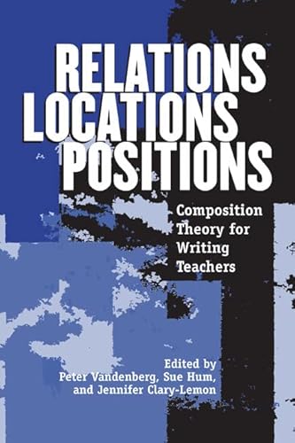 Relations, Locations, Positions: Composition Theory for Writing Teachers - Click to Buy