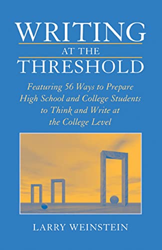 Writing at the Threshold: Featuring 56 Ways to Prepare High School and College Students to Think and Write at the College Level - Click to Buy