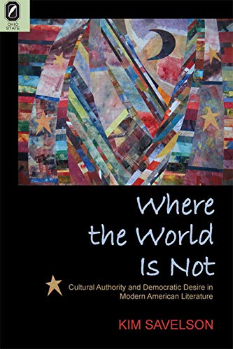 Where the World Is Not: Cultural Authority and Democratic Desire in Modern American Literature - Click to Buy