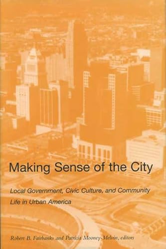 MAKING SENSE OF THE CITY: LOCAL GOVERNMENT, CIVIC CULTURE, AND COMMUNITY LIFE IN URBAN AMERICA - Click to Buy