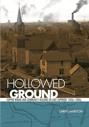 Hollowed Ground: Copper Mining and Community Building on Lake Superior, 1840s-1990s (Great Lakes Books) - Click to Buy