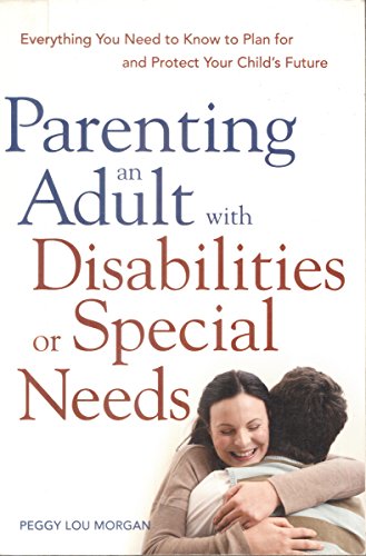 Parenting an Adult with Disabilities or Special Needs: Everything You Need to Know to Plan for and Protect Your Child's Future - Click to Buy