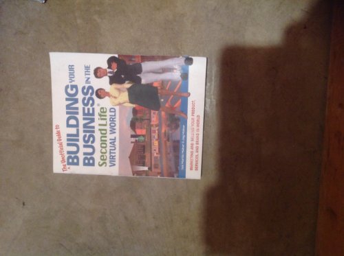 The Unofficial Guide to Building Your Business in the Second Life Virtual World: Marketing and Selling Your Product, Services, and Brand In-world - Click to Buy