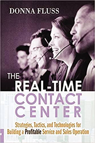 The Real-Time Contact Center: Strategies, Tactics, and Technologies for Building a Profitable Service and Sales Operation - Click to Buy
