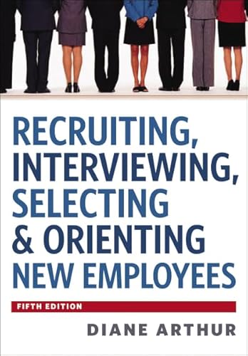 Recruiting, Interviewing, Selecting & Orienting New Employees: 5th Edition