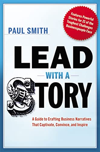 Lead with a Story: A Guide to Crafting Business Narratives That Captivate, Convince, and Inspire - Click to Buy