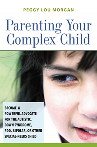 Parenting Your Complex Child: Become a Powerful Advocate for the Autistic, Down Syndrome, PDD, Bipolar, or Other Special-Needs Child - Click to Buy