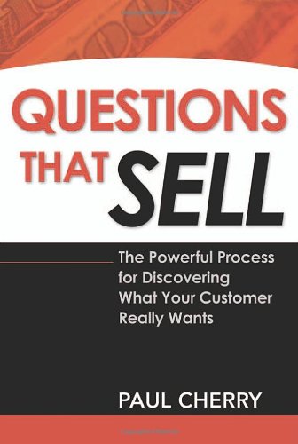 Questions That Sell: The Powerful Process for Discovering What Your Customer Really Wants - Click to Buy