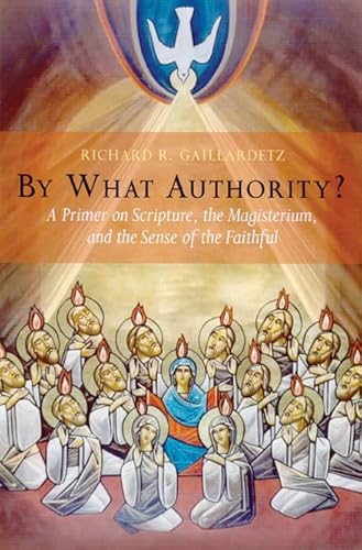 By What Authority?: A Primer on Scripture, the Magisterium, and the Sense of the Faithful - Click to Buy
