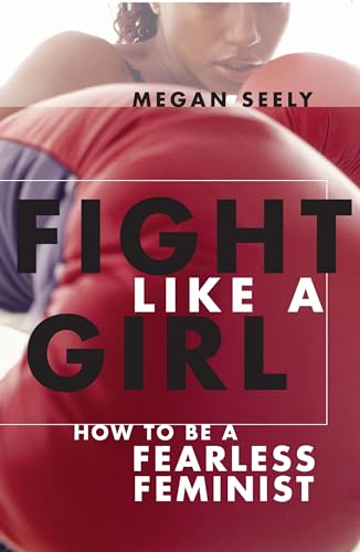 Fight Like a Girl: How to Be a Fearless Feminist - Click to Buy