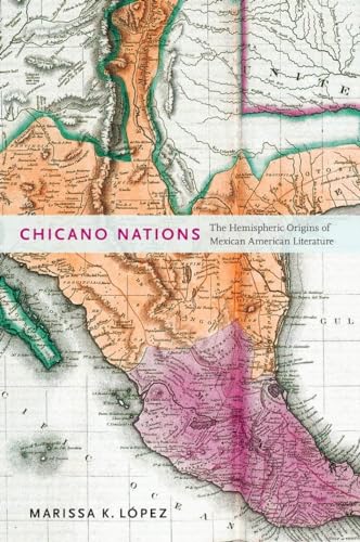 Chicano Nations: The Hemispheric Origins of Mexican American Literature - Click to Buy