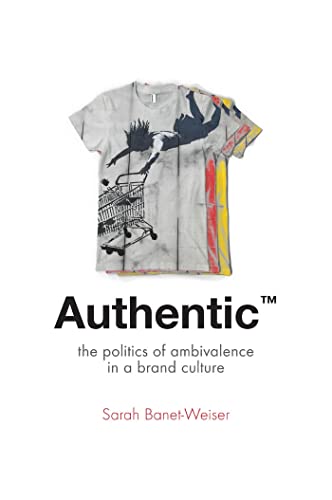 Authentic™: The Politics of Ambivalence in a Brand Culture - Click to Buy