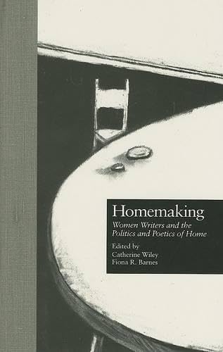 Homemaking: Women Writers and the Politics and Poetics of Home - Click to Buy