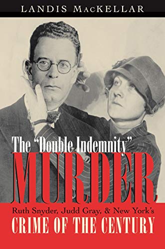 Double Indemnity Murder: Ruth Snyder, Judd Gray, and New York’s Crime of the Century - Click to Buy