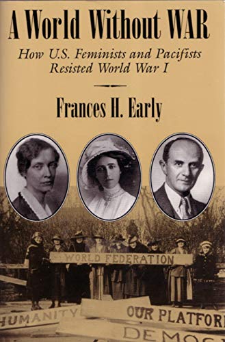 A World Without War: How U.S. Feminists and Pacifists Resisted World War I (Syracuse Studies on Peace and Conflict Resolution) - Click to Buy