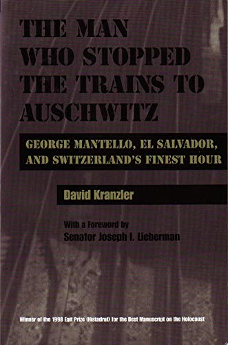 The Man Who Stopped the Trains to Auschwitz: George Mantello, El Salvador, and Switzerland’s Finest Hour (Religion, Theology and the Holocaust) - Click to Buy