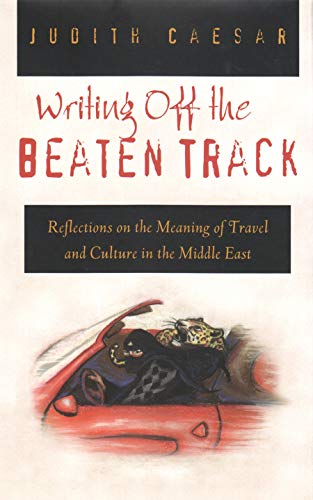 Writing Off the Beaten Track: Reflections on the Meaning of Travel and Culture in the Middle East - Click to Buy