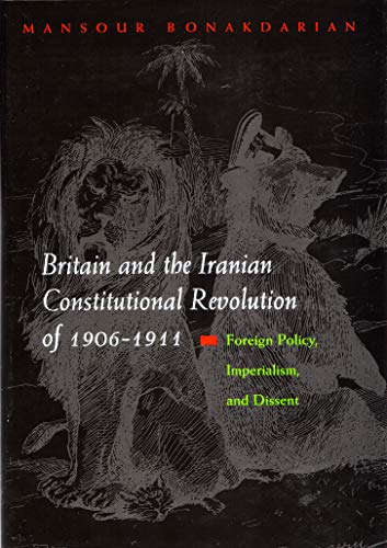 Britain and the Iranian Constitutional Revolution of 1906-1911: Foreign Policy, Imperialism, And Dissent (Modern Intellectual And Political History of the Middle East) - Click to Buy
