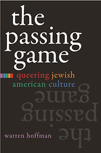 The Passing Game: Queering Jewish American Culture (Judaic Traditions in Literature, Music, and Art)