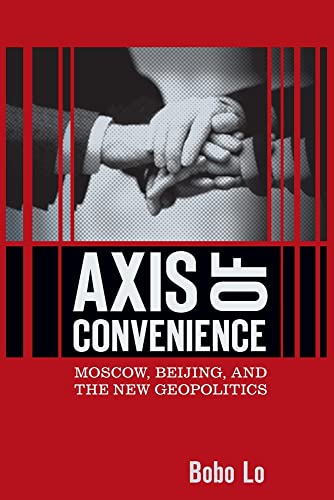 Axis of Convenience: Moscow, Beijing, and the New Geopolitics - Click to Buy