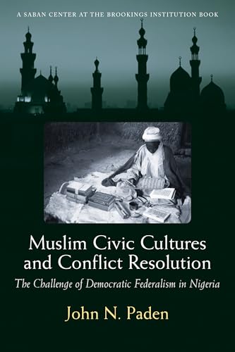 Muslim Civic Cultures and Conflict Resolution: The Challenge of Democratic Federalism in Nigeria (Brookings Series on U.S. Policy Toward the Islamic World) - Click to Buy