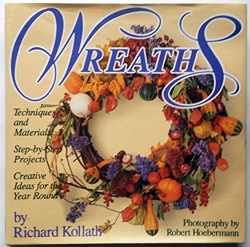 Wreaths: Techniques and Materials, Step-By-Step Projects : Creative Ideas for the Year Round