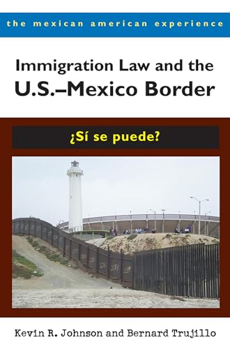 Immigration Law and the U.S.–Mexico Border: ¿Sí se puede? (The Mexican American Experience) - Click to Buy