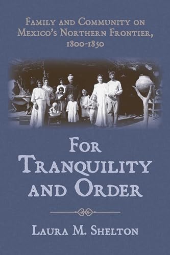 For Tranquility and Order: Family and Community on Mexico's Northern Frontier, 1800–1850 - Click to Buy