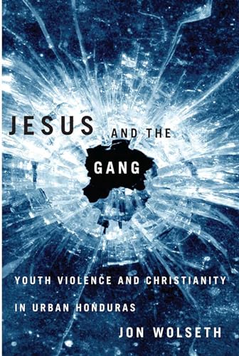 Jesus and the Gang: Youth Violence and Christianity in Urban Honduras - Click to Buy