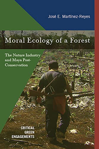 Moral Ecology of a Forest: The Nature Industry and Maya Post-Conservation (Critical Green Engagements: Investigating the Green Economy and Its Alternatives) - Click to Buy
