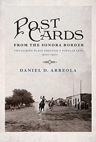 Postcards from the Sonora Border: Visualizing Place Through a Popular Lens, 1900s-1950s - Click to Buy