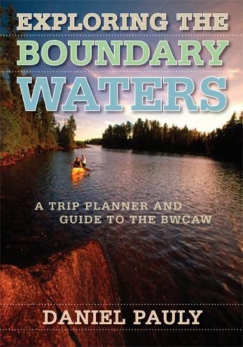 Exploring the Boundary Waters: A Trip Planner and Guide to the BWCAW - Click to Buy