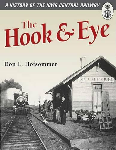 The Hook and Eye: A History of the Iowa Central Railway - Click to Buy