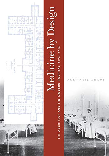 Medicine by Design: The Architect and the Modern Hospital, 1893–1943 (Architecture, Landscape and Amer Culture) - Click to Buy