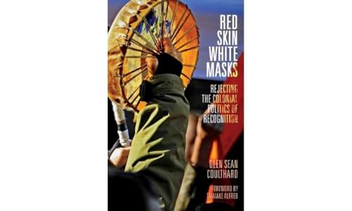 Red Skin, White Masks: Rejecting the Colonial Politics of Recognition (Indigenous Americas) - Click to Buy